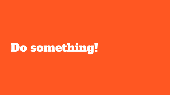 Do something!