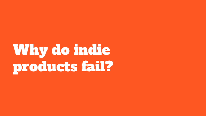 Why do indie products fail?