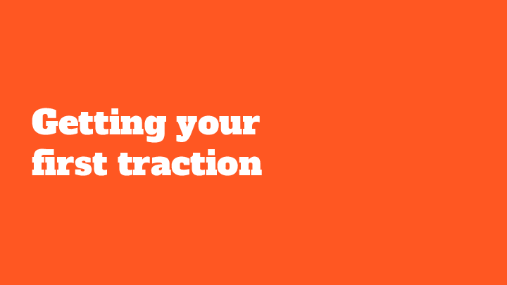 Getting your first traction